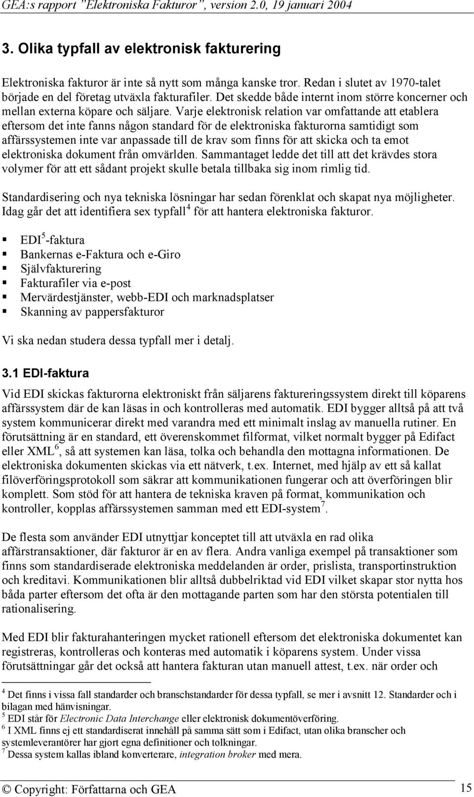 Varje elektronisk relation var omfattande att etablera eftersom det inte fanns någon standard för de elektroniska fakturorna samtidigt som affärssystemen inte var anpassade till de krav som finns för