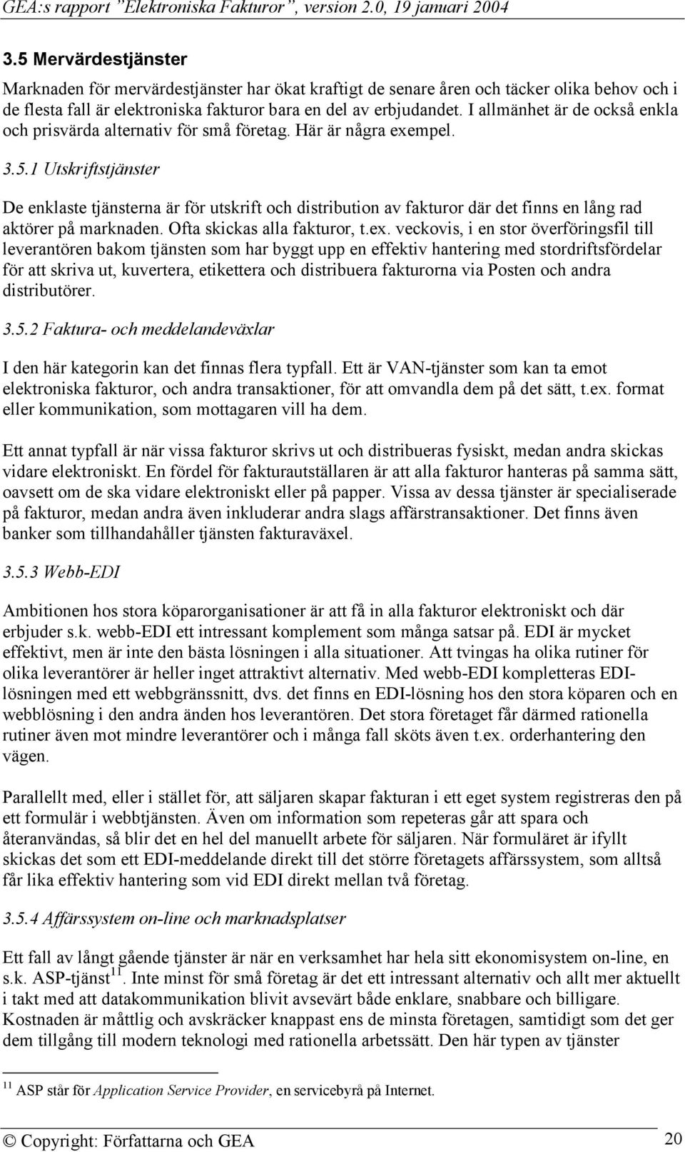 1 Utskriftstjänster De enklaste tjänsterna är för utskrift och distribution av fakturor där det finns en lång rad aktörer på marknaden. Ofta skickas alla fakturor, t.ex.