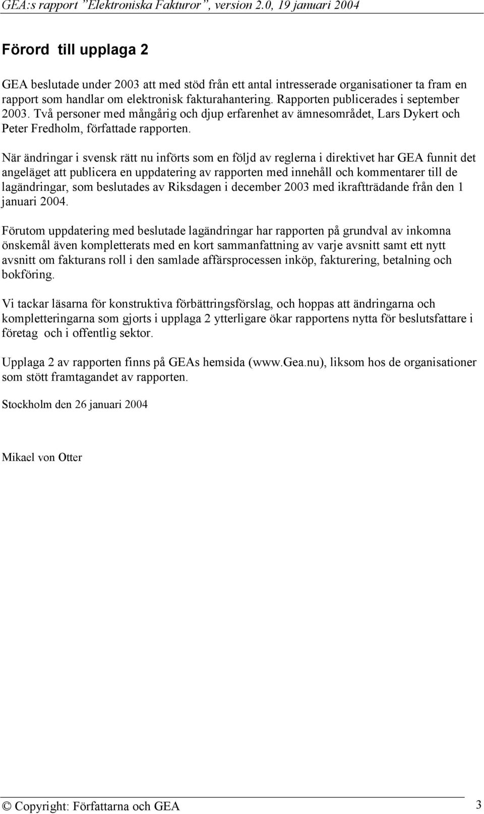 När ändringar i svensk rätt nu införts som en följd av reglerna i direktivet har GEA funnit det angeläget att publicera en uppdatering av rapporten med innehåll och kommentarer till de lagändringar,