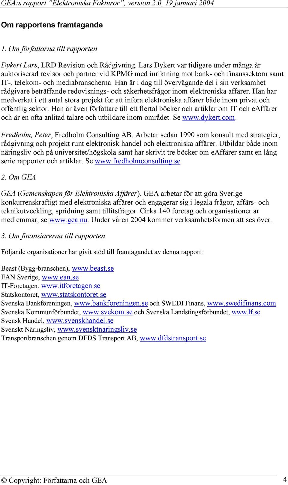 Han är i dag till övervägande del i sin verksamhet rådgivare beträffande redovisnings- och säkerhetsfrågor inom elektroniska affärer.