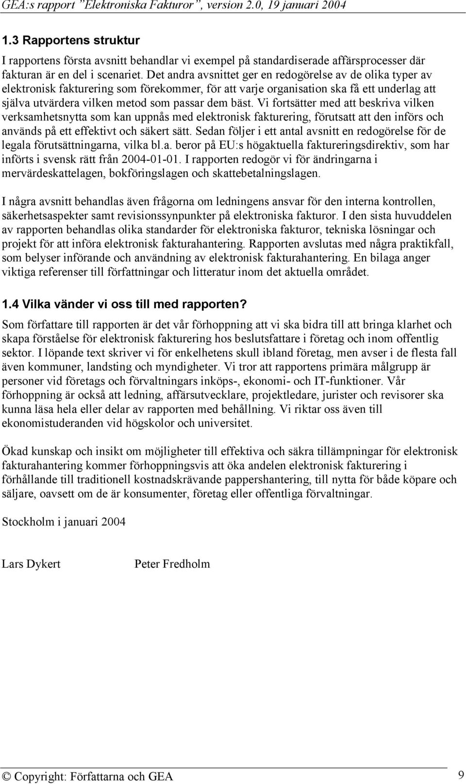 bäst. Vi fortsätter med att beskriva vilken verksamhetsnytta som kan uppnås med elektronisk fakturering, förutsatt att den införs och används på ett effektivt och säkert sätt.