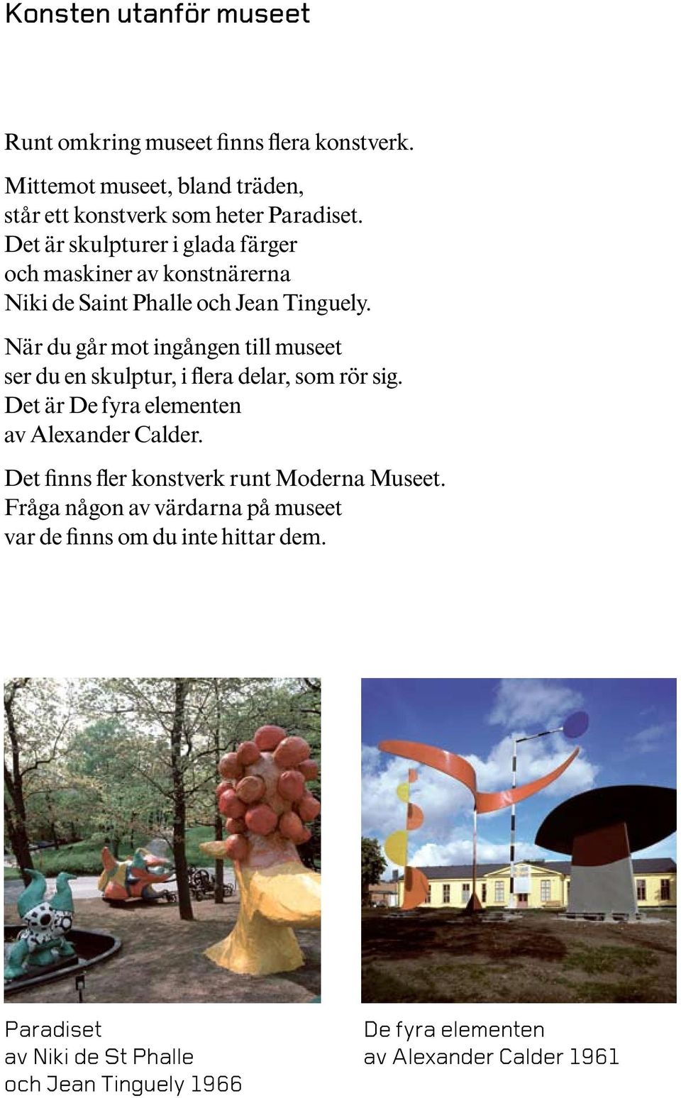 När du går mot ingången till museet ser du en skulptur, i flera delar, som rör sig. Det är De fyra elementen av Alexander Calder.