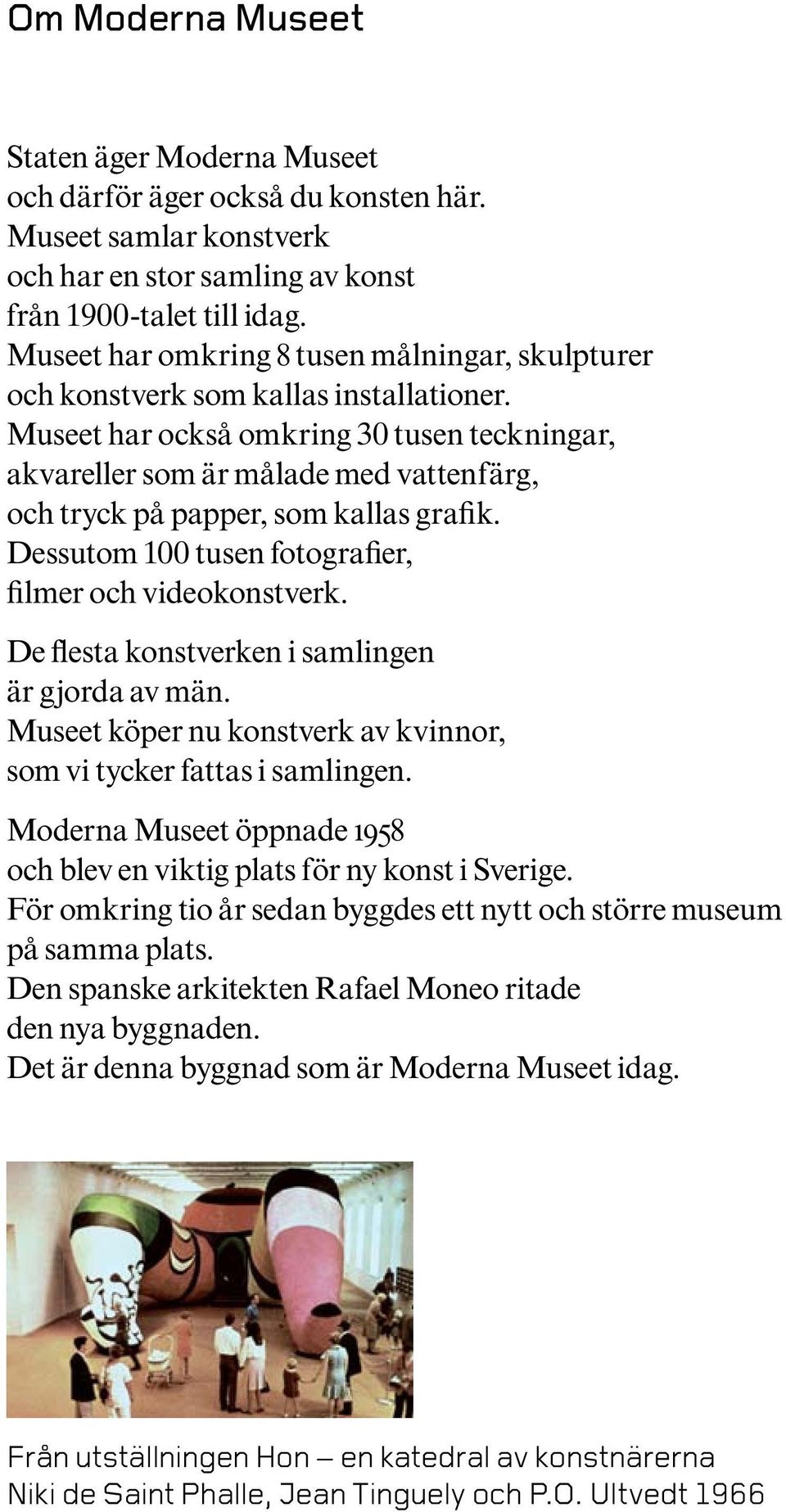 Museet har också omkring 30 tusen teckningar, akvareller som är målade med vattenfärg, och tryck på papper, som kallas grafik. Dessutom 100 tusen fotografier, filmer och videokonstverk.