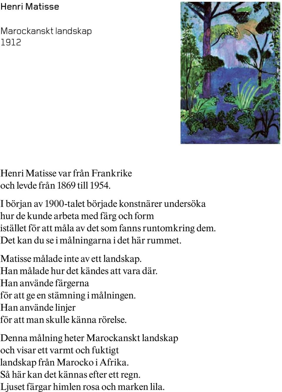 Det kan du se i målningarna i det här rummet. Matisse målade inte av ett landskap. Han målade hur det kändes att vara där.