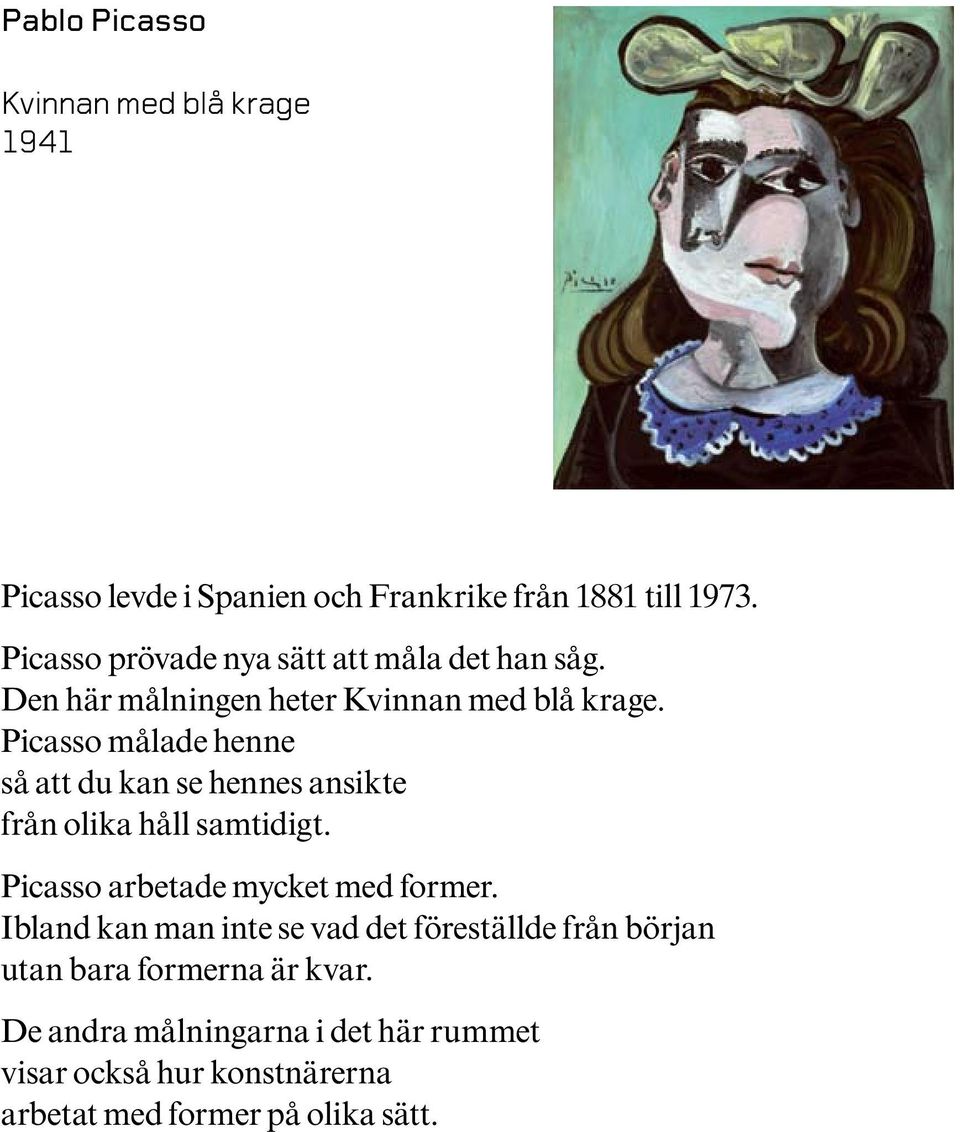 Picasso målade henne så att du kan se hennes ansikte från olika håll samtidigt. Picasso arbetade mycket med former.