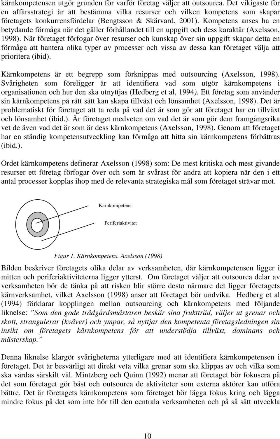 Kompetens anses ha en betydande förmåga när det gäller förhållandet till en uppgift och dess karaktär (Axelsson, 1998).