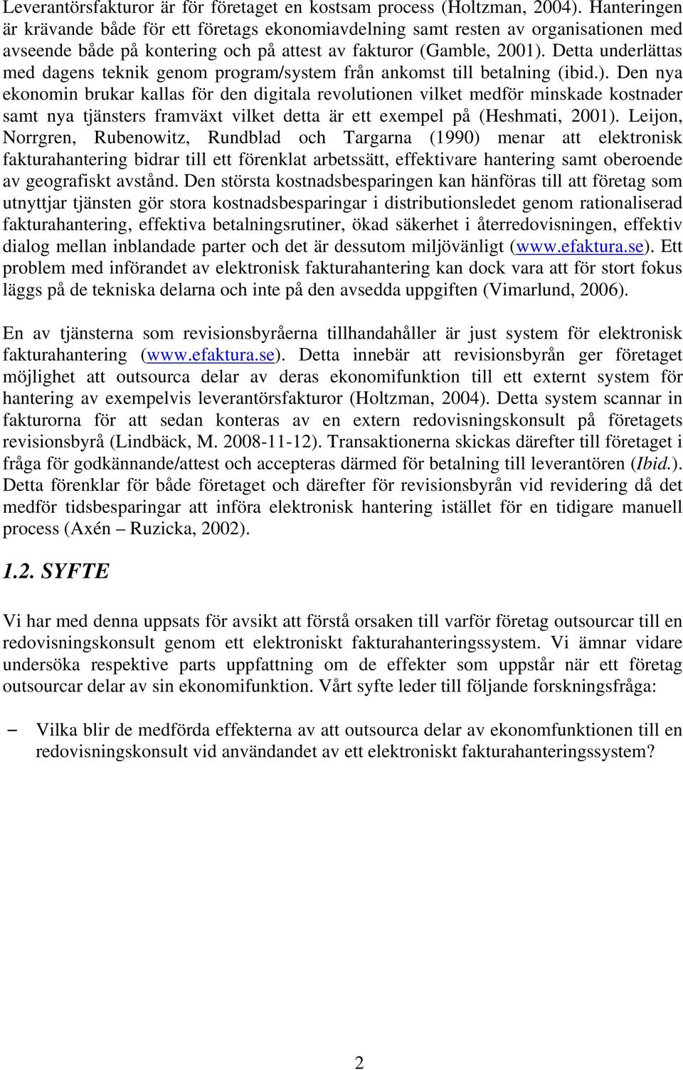 Detta underlättas med dagens teknik genom program/system från ankomst till betalning (ibid.).