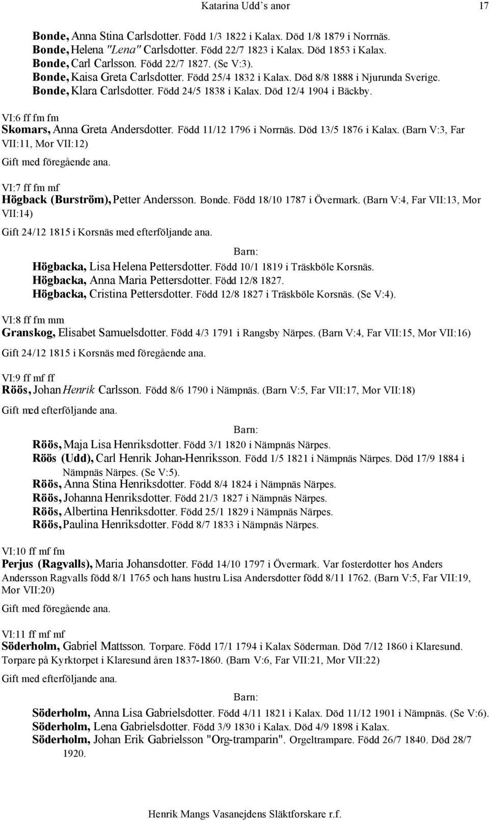 VI:6 ff fm fm Skomars, Anna Greta Andersdotter. Född 11/12 1796 i Norrnäs. Död 13/5 1876 i Kalax. (Barn V:3, Far VII:11, Mor VII:12) VI:7 ff fm mf Högback (Burström), Petter Andersson. Bonde.