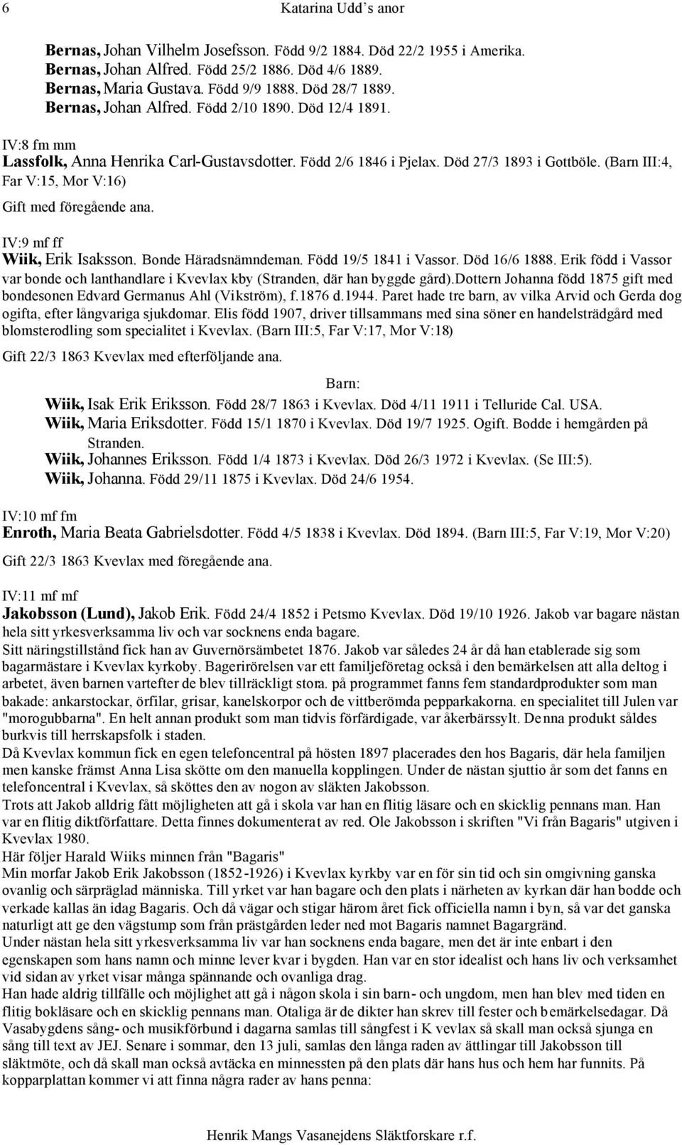 (Barn III:4, Far V:15, Mor V:16) IV:9 mf ff Wiik, Erik Isaksson. Bonde Häradsnämndeman. Född 19/5 1841 i Vassor. Död 16/6 1888.