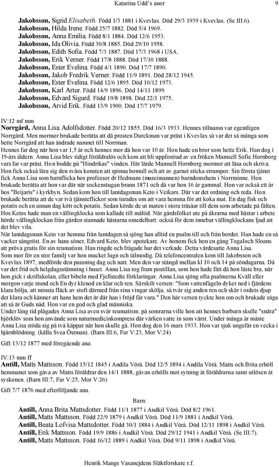 Född 4/1 1890. Död 17/7 1890. Jakobsson, Jakob Fredrik Verner. Född 11/9 1891. Död 28/12 1945. Jakobsson, Ester Evelina. Född 12/6 1895. Död 10/12 1973. Jakobsson, Karl Artur. Född 14/9 1896.