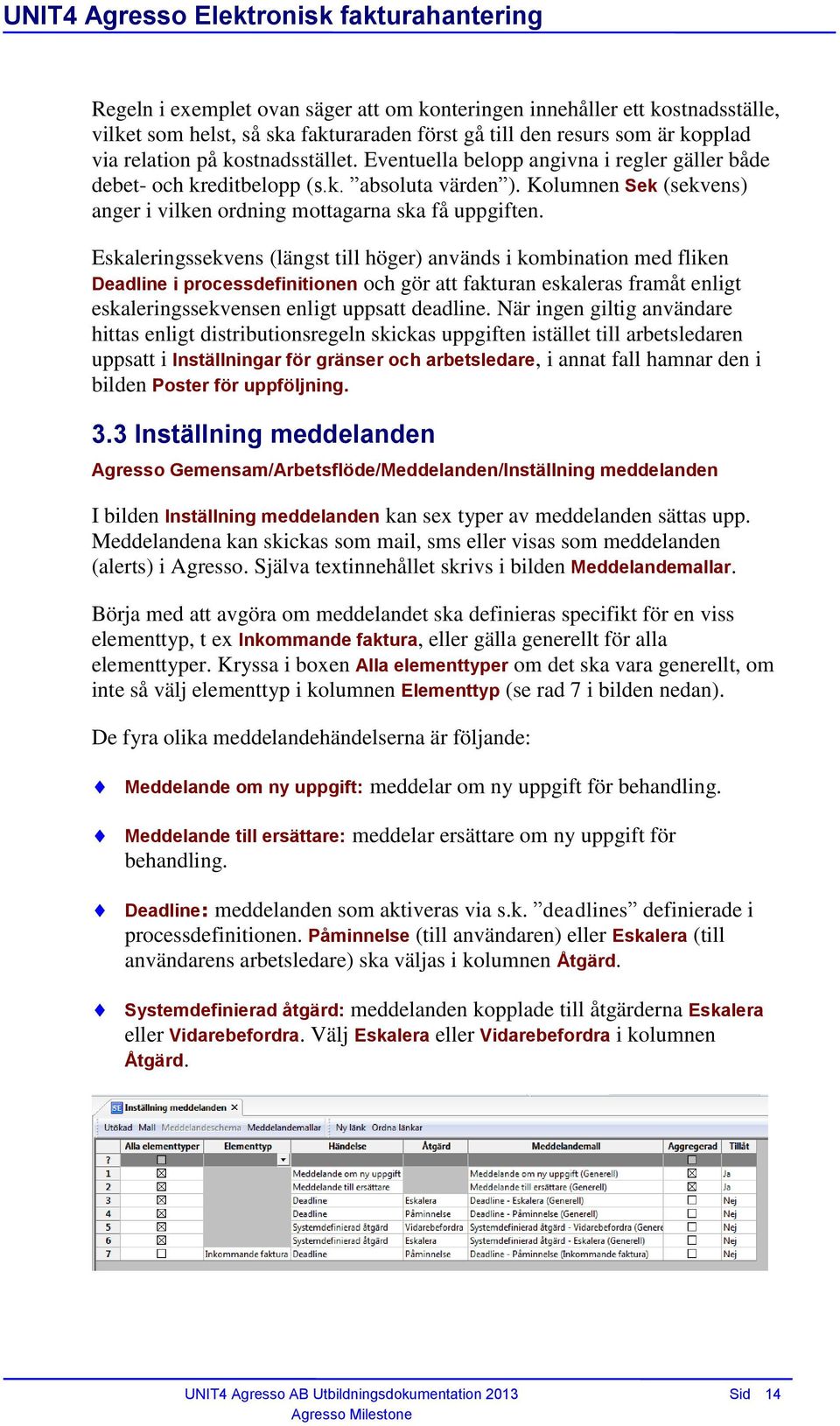 Eskaleringssekvens (längst till höger) används i kombination med fliken Deadline i processdefinitionen och gör att fakturan eskaleras framåt enligt eskaleringssekvensen enligt uppsatt deadline.