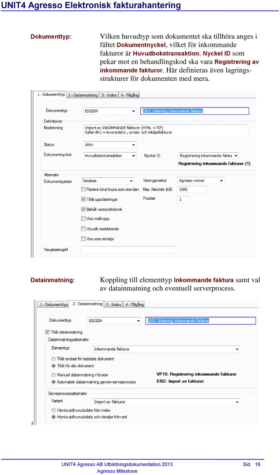 Nyckel ID som pekar mot en behandlingskod ska vara Registrering av inkommande fakturor.