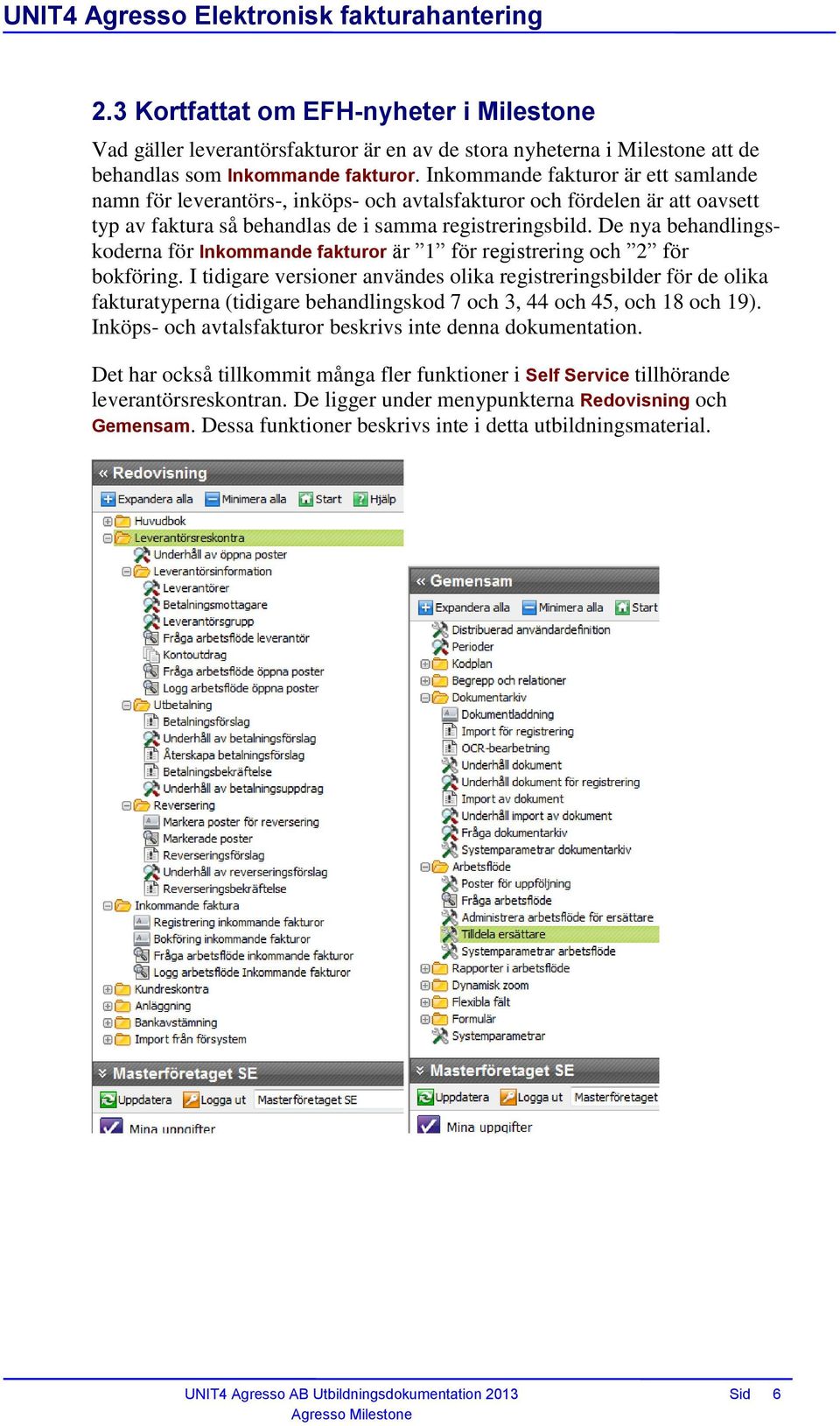 De nya behandlingskoderna för Inkommande fakturor är 1 för registrering och 2 för bokföring.