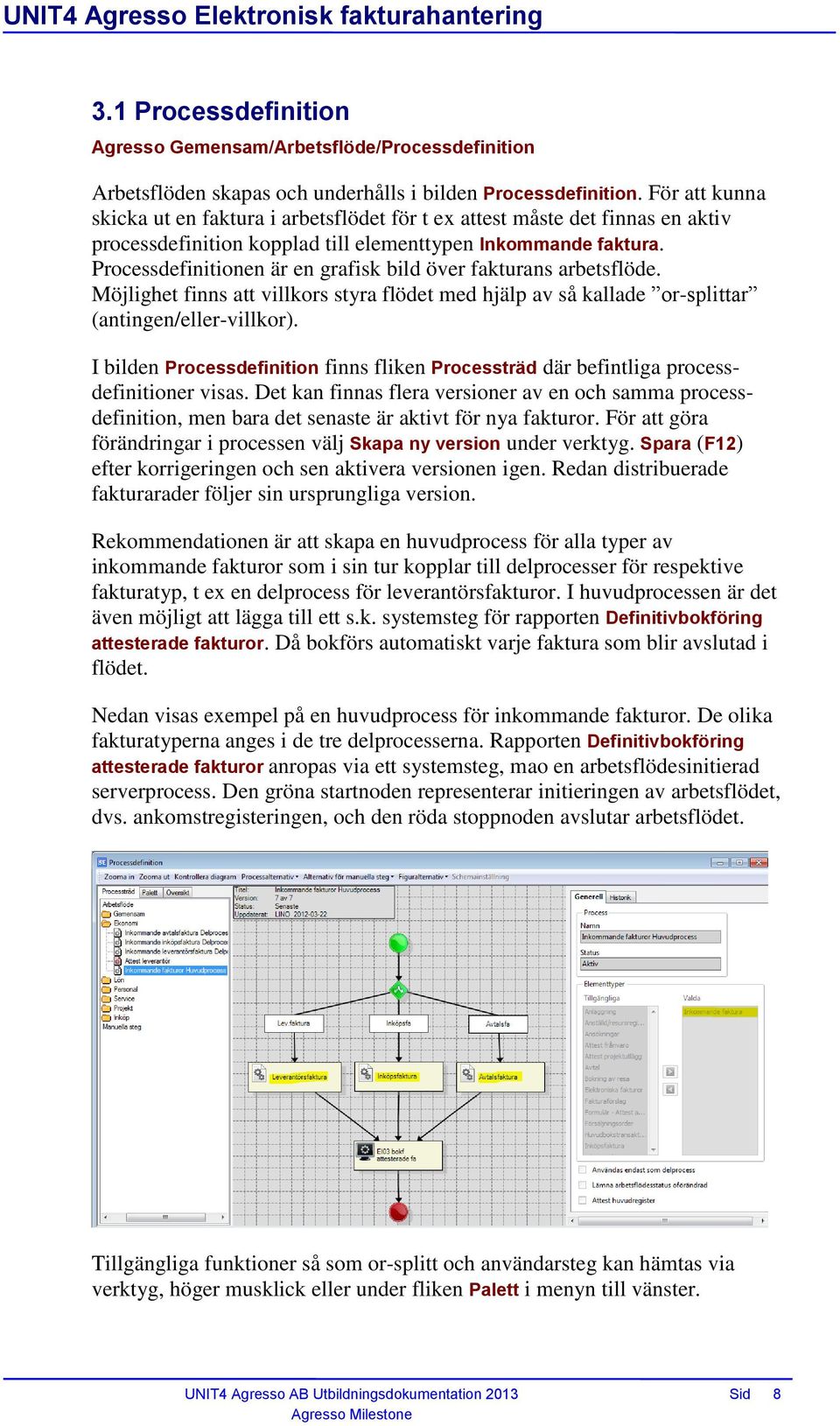 Processdefinitionen är en grafisk bild över fakturans arbetsflöde. Möjlighet finns att villkors styra flödet med hjälp av så kallade or-splittar (antingen/eller-villkor).