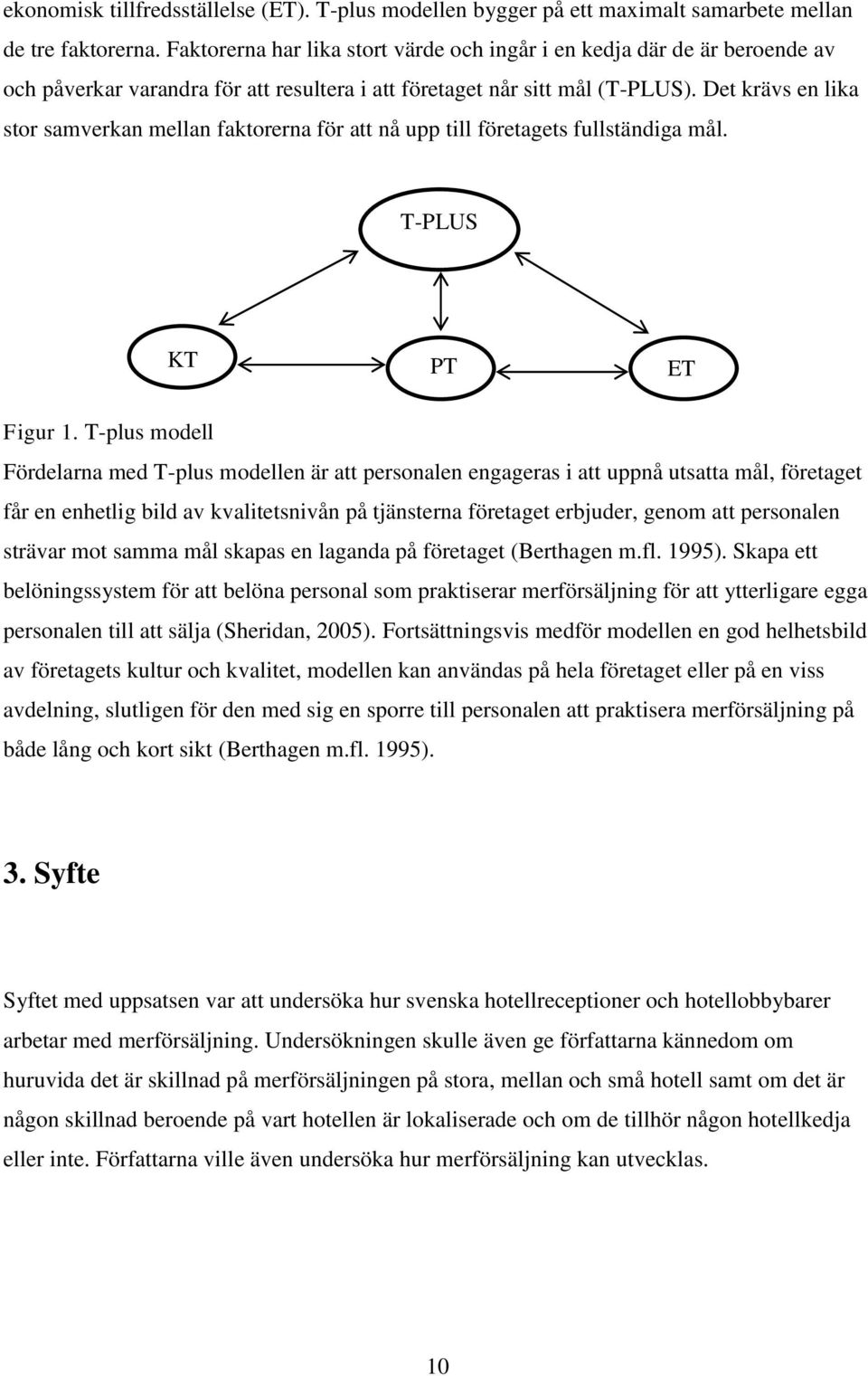 Det krävs en lika stor samverkan mellan faktorerna för att nå upp till företagets fullständiga mål. T-PLUS KT PT ET Figur 1.