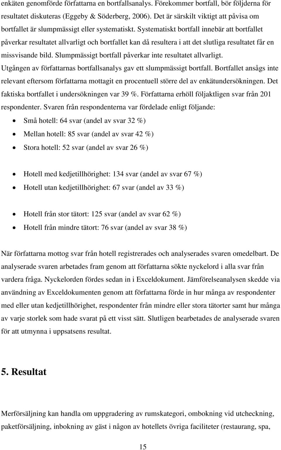 Systematiskt bortfall innebär att bortfallet påverkar resultatet allvarligt och bortfallet kan då resultera i att det slutliga resultatet får en missvisande bild.