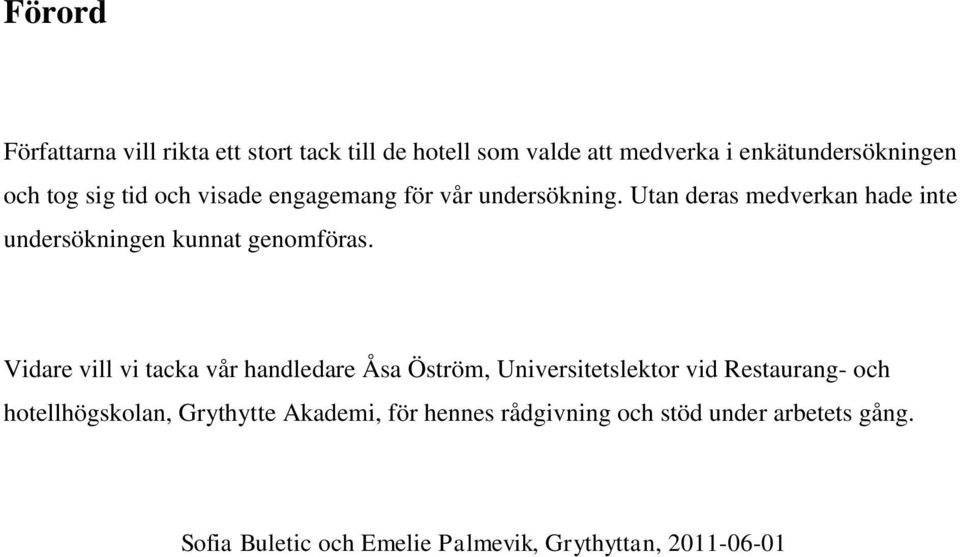 Vidare vill vi tacka vår handledare Åsa Öström, Universitetslektor vid Restaurang- och hotellhögskolan, Grythytte