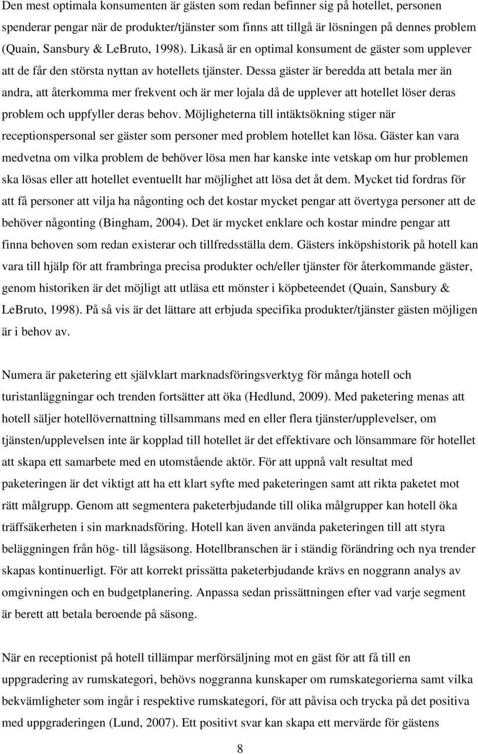 Dessa gäster är beredda att betala mer än andra, att återkomma mer frekvent och är mer lojala då de upplever att hotellet löser deras problem och uppfyller deras behov.