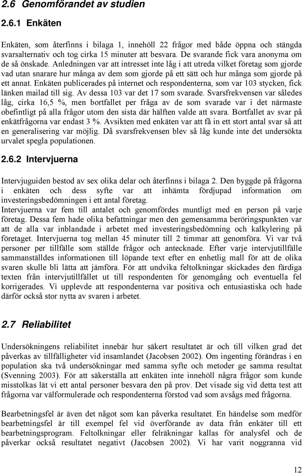 Anledningen var att intresset inte låg i att utreda vilket företag som gjorde vad utan snarare hur många av dem som gjorde på ett sätt och hur många som gjorde på ett annat.