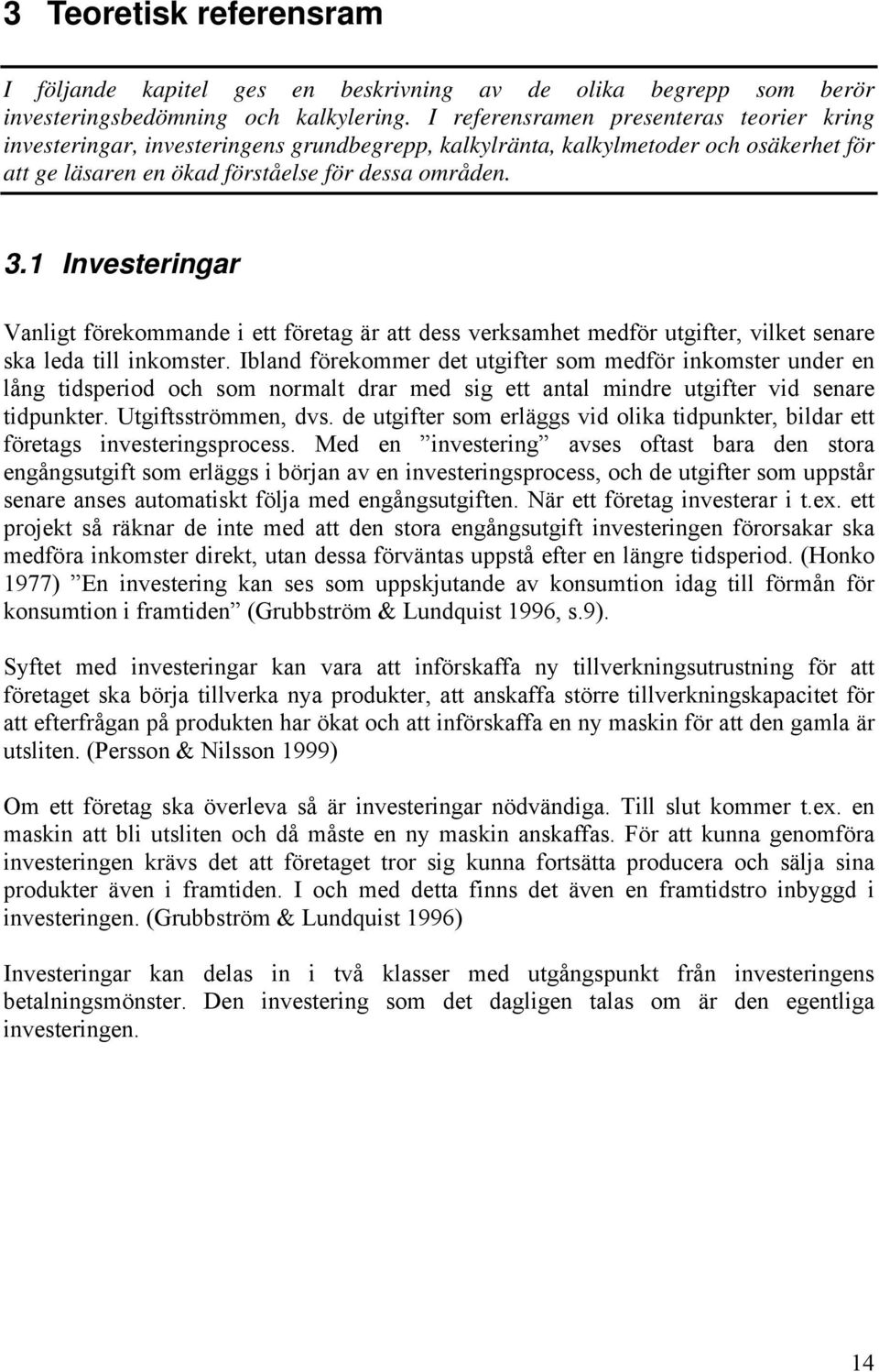 1 Investeringar Vanligt förekommande i ett företag är att dess verksamhet medför utgifter, vilket senare ska leda till inkomster.