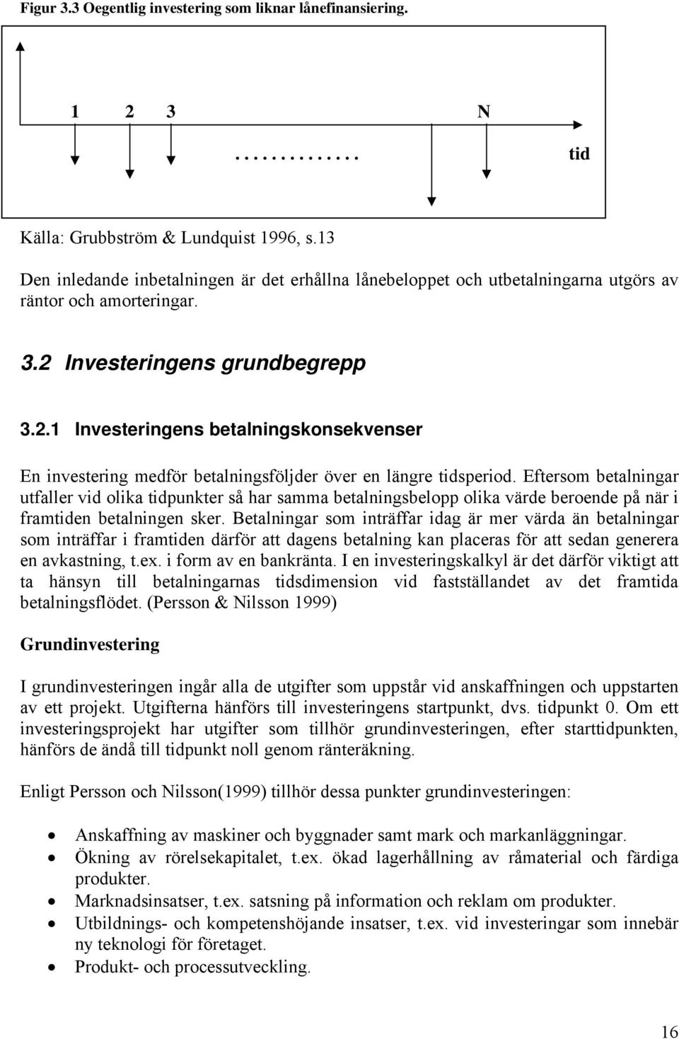 Investeringens grundbegrepp 3.2.1 Investeringens betalningskonsekvenser En investering medför betalningsföljder över en längre tidsperiod.