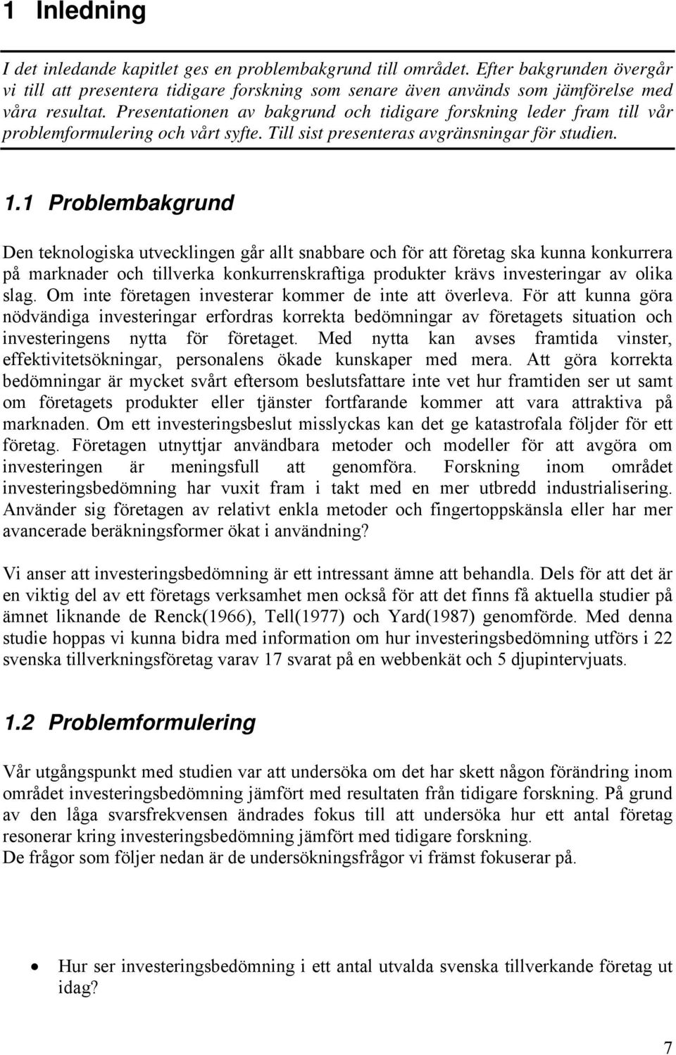 1 Problembakgrund Den teknologiska utvecklingen går allt snabbare och för att företag ska kunna konkurrera på marknader och tillverka konkurrenskraftiga produkter krävs investeringar av olika slag.