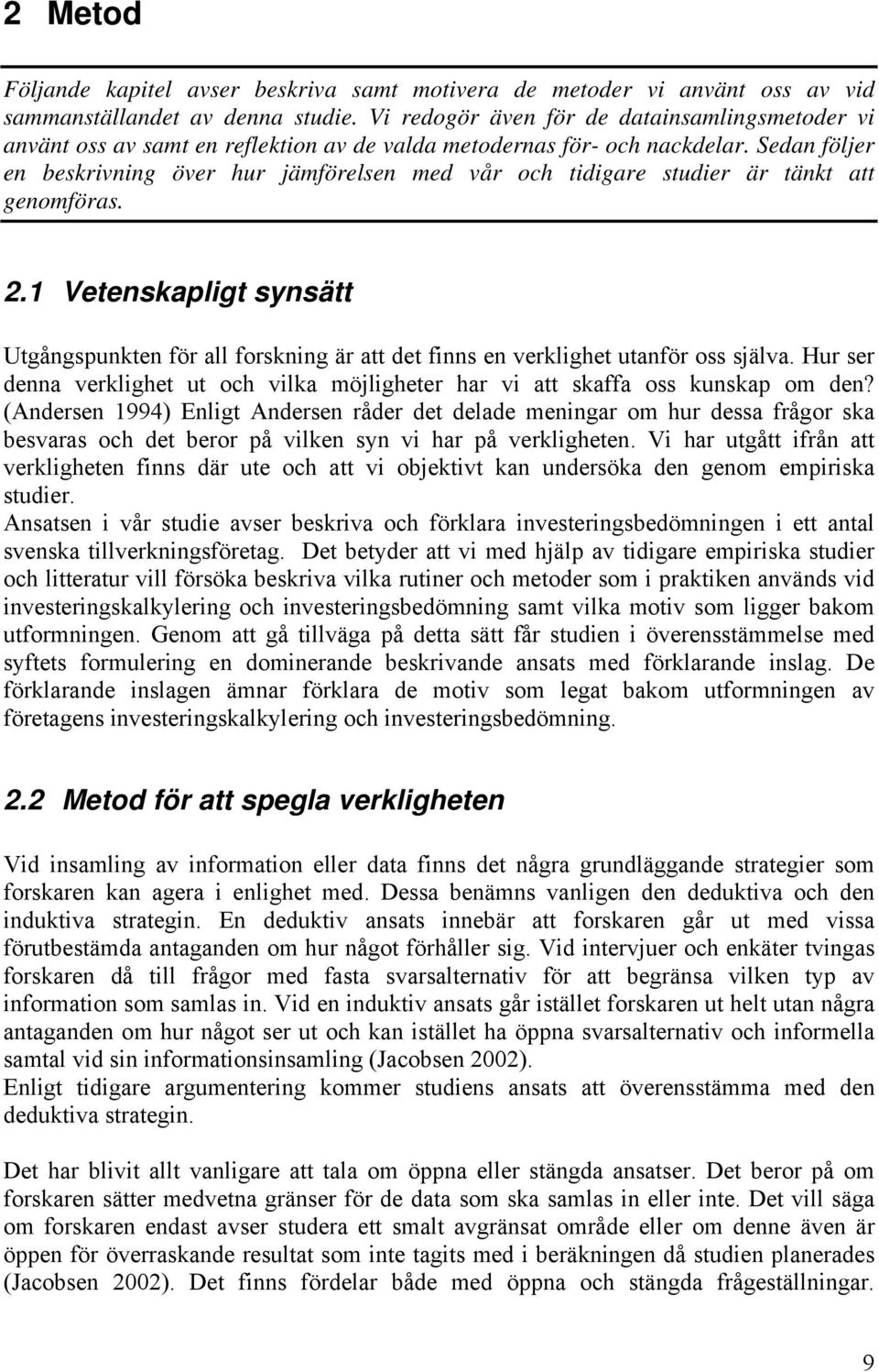 Sedan följer en beskrivning över hur jämförelsen med vår och tidigare studier är tänkt att genomföras. 2.