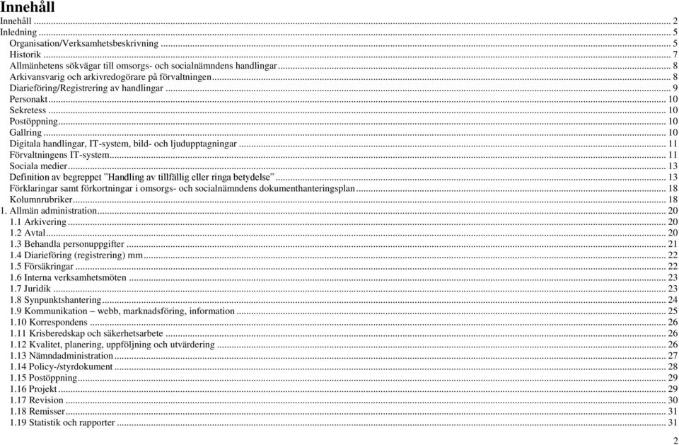 .. 10 Digitala handlingar, ITsystem, bild och ljudupptagningar... 11 Förvaltningens ITsystem... 11 Sociala medier... 13 Definition av begreppet Handling av tillfällig eller ringa betydelse.