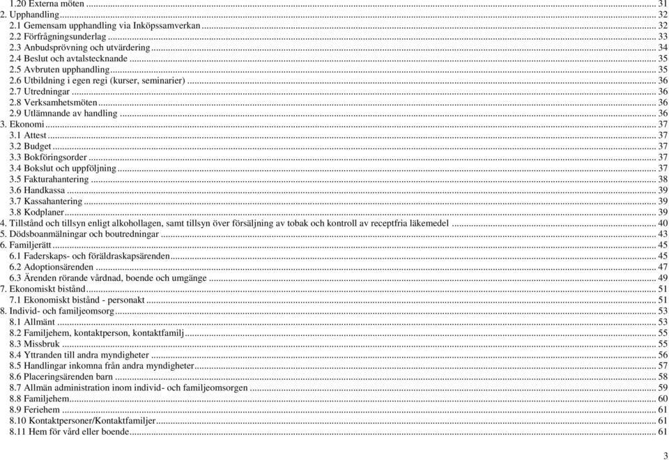 1 Attest... 37 3.2 Budget... 37 3.3 Bokföringsorder... 37 3.4 Bokslut och uppföljning... 37 3.5 Fakturahantering... 38 3.6 Handkassa... 39 3.7 Kassahantering... 39 3.8 Kodplaner... 39 4.