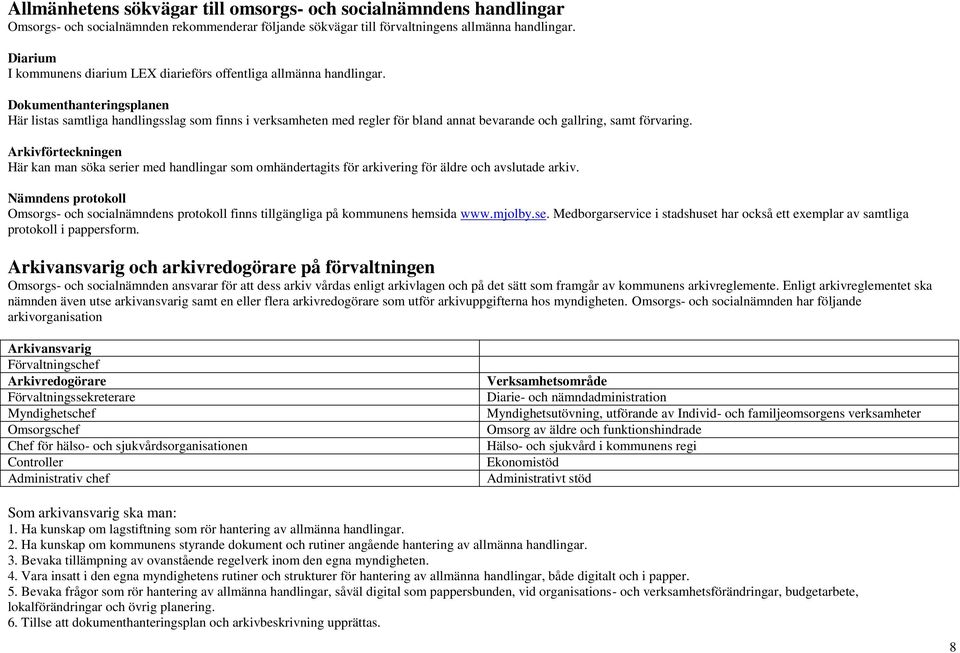 Dokumenthanteringsplanen Här listas samtliga handlingsslag som finns i verksamheten med regler för bland annat bevarande och gallring, samt förvaring.