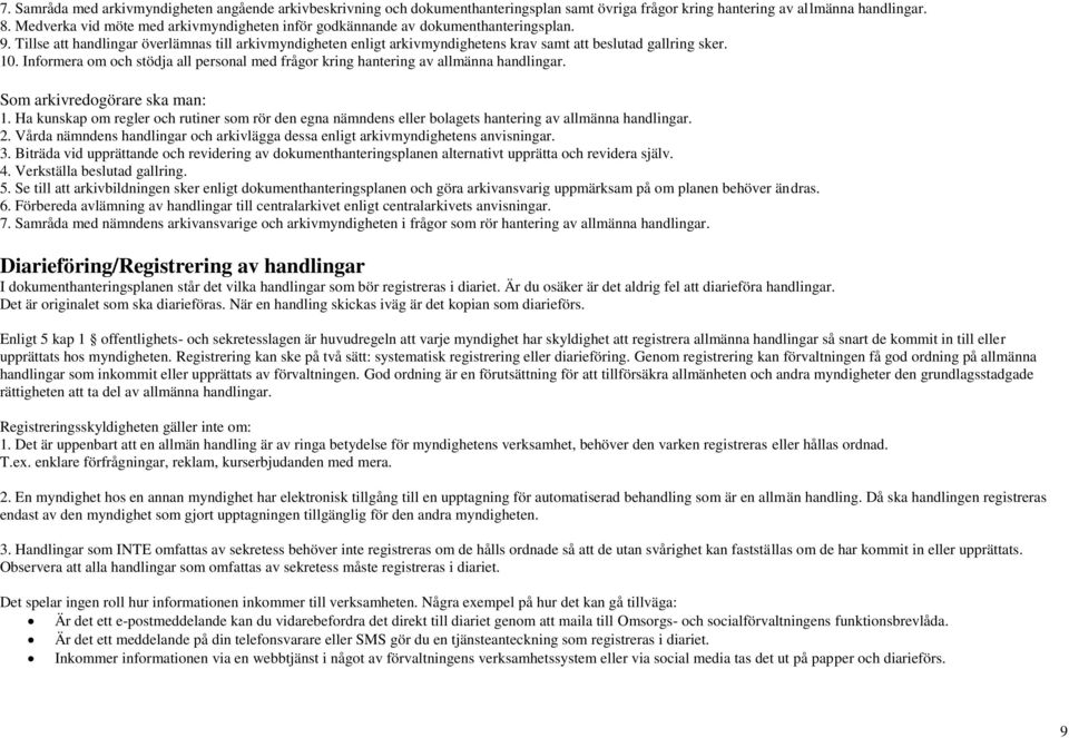 10. Informera om och stödja all personal med frågor kring hantering av allmänna handlingar. Som arkivredogörare ska man: 1.