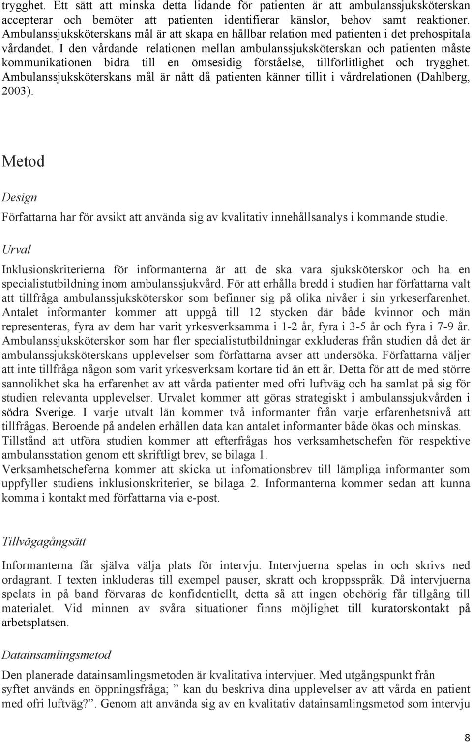 I den vårdande relationen mellan ambulanssjuksköterskan och patienten måste kommunikationen bidra till en ömsesidig förståelse, tillförlitlighet och trygghet.