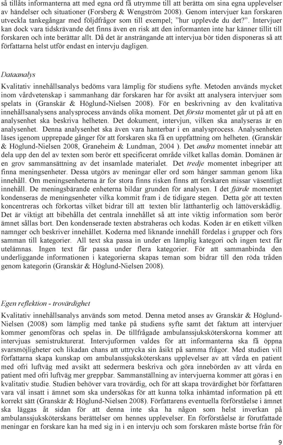 . Intervjuer kan dock vara tidskrävande det finns även en risk att den informanten inte har känner tillit till forskaren och inte berättar allt.