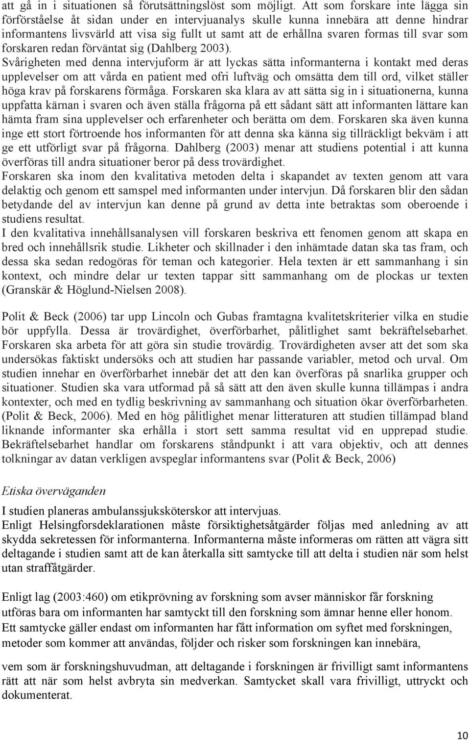 till svar som forskaren redan förväntat sig (Dahlberg 2003).