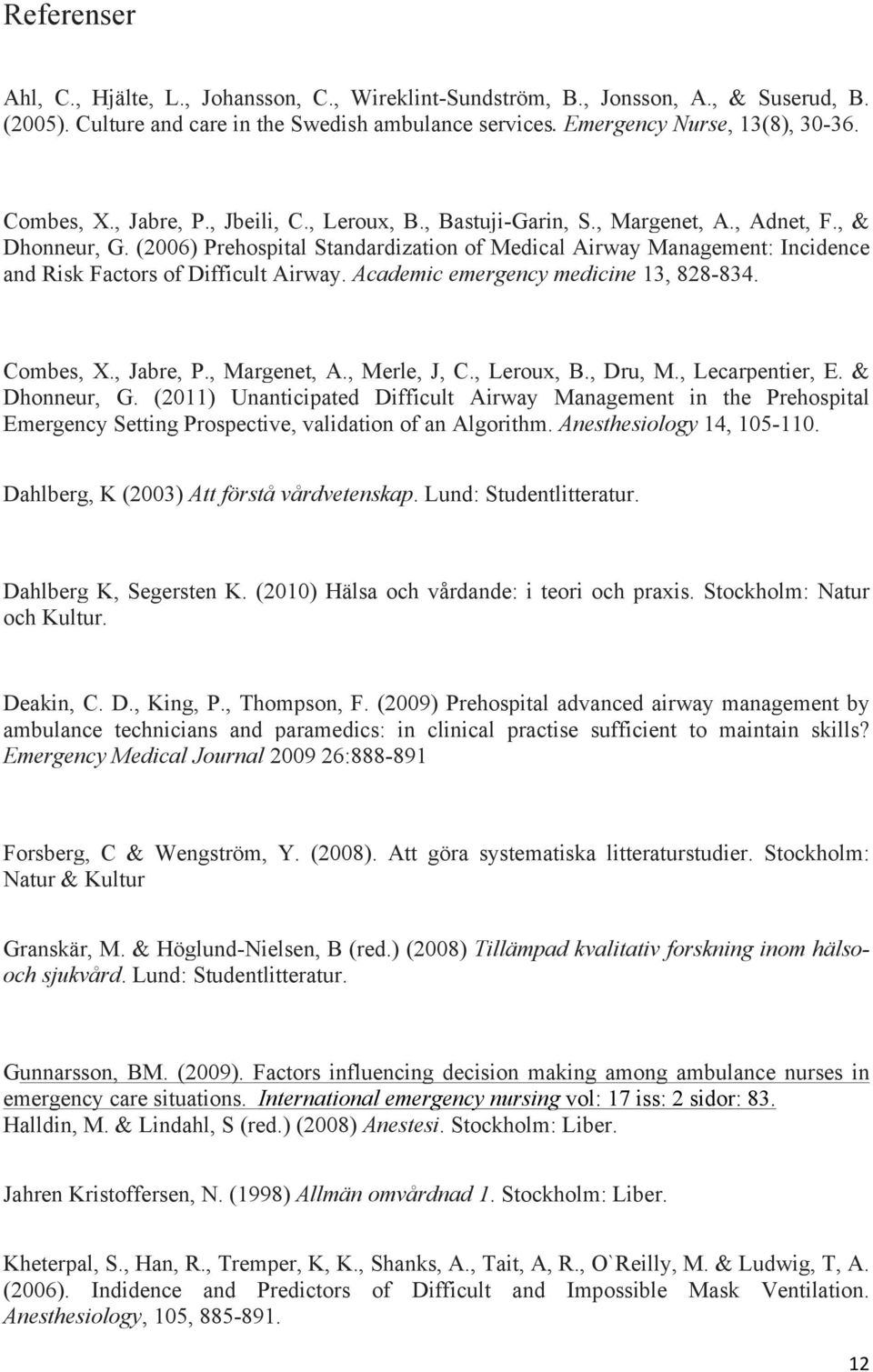 (2006) Prehospital Standardization of Medical Airway Management: Incidence and Risk Factors of Difficult Airway. Academic emergency medicine 13, 828-834. Combes, X., Jabre, P., Margenet, A.