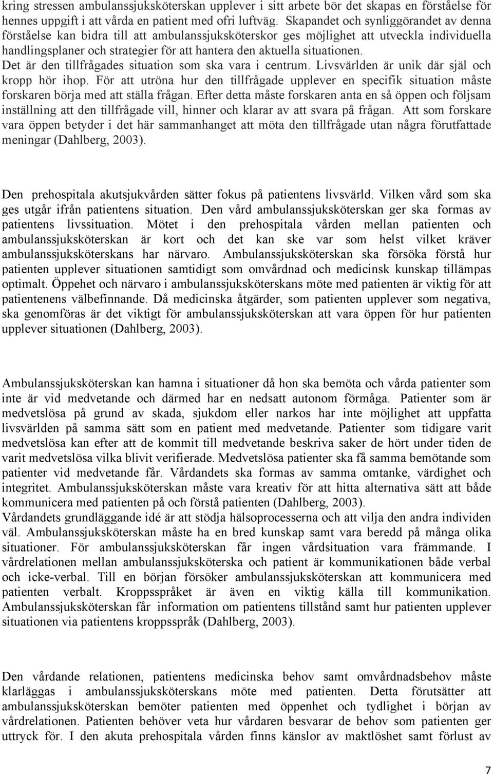 situationen. Det är den tillfrågades situation som ska vara i centrum. Livsvärlden är unik där själ och kropp hör ihop.