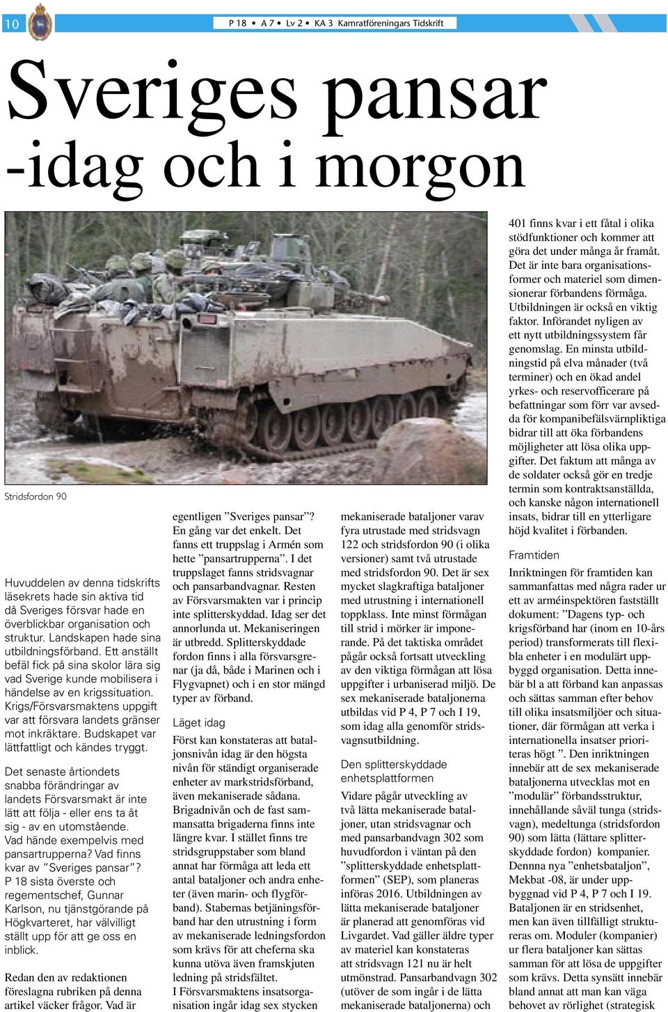 Krigs/Försvarsmaktens uppgift var att försvara landets gränser mot inkräktare. Budskapet var lättfattligt och kändes tryggt.