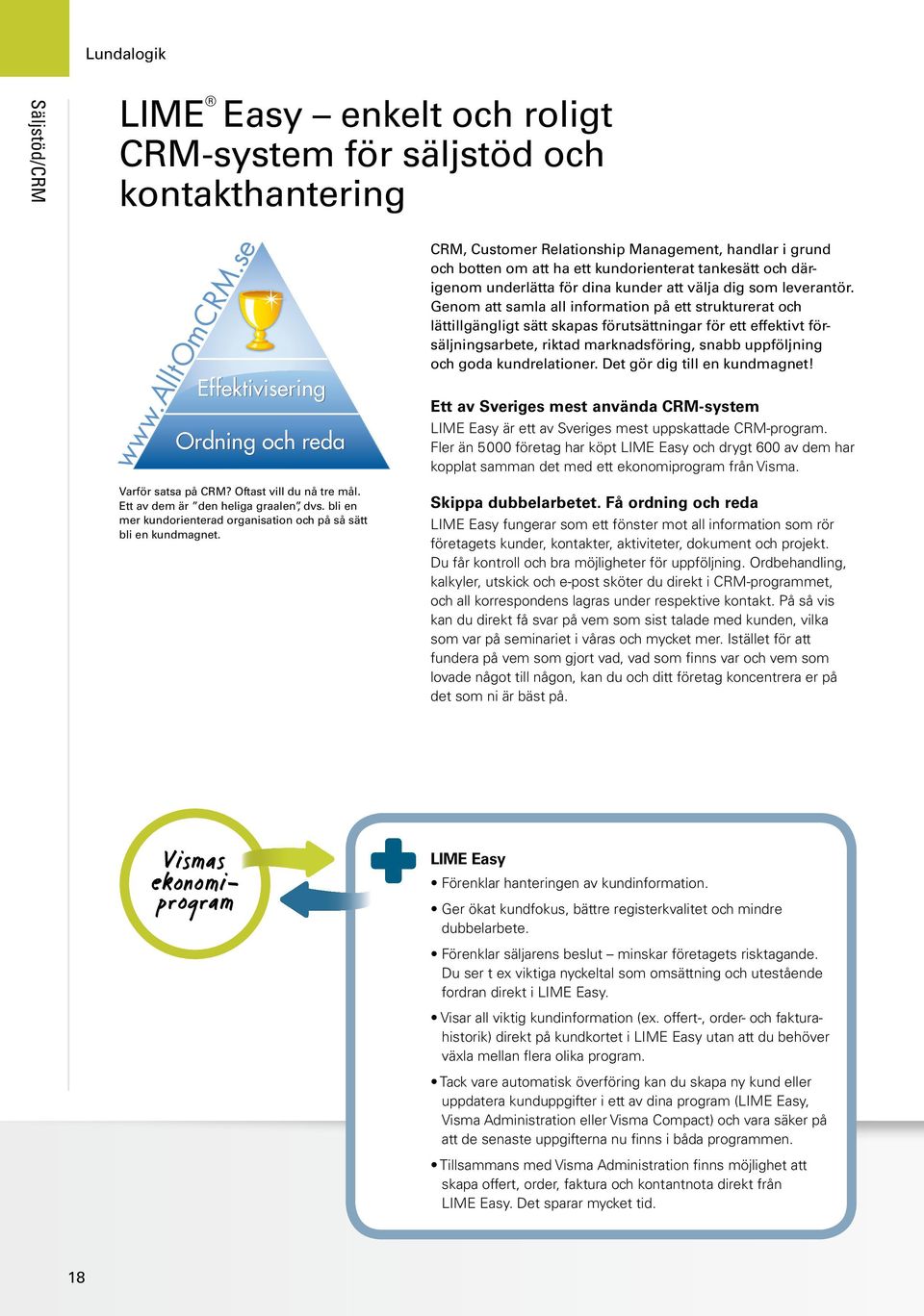 CRM, Customer Relationship Management, handlar i grund och botten om att ha ett kundorienterat tankesätt och därigenom underlätta för dina kunder att välja dig som leverantör.