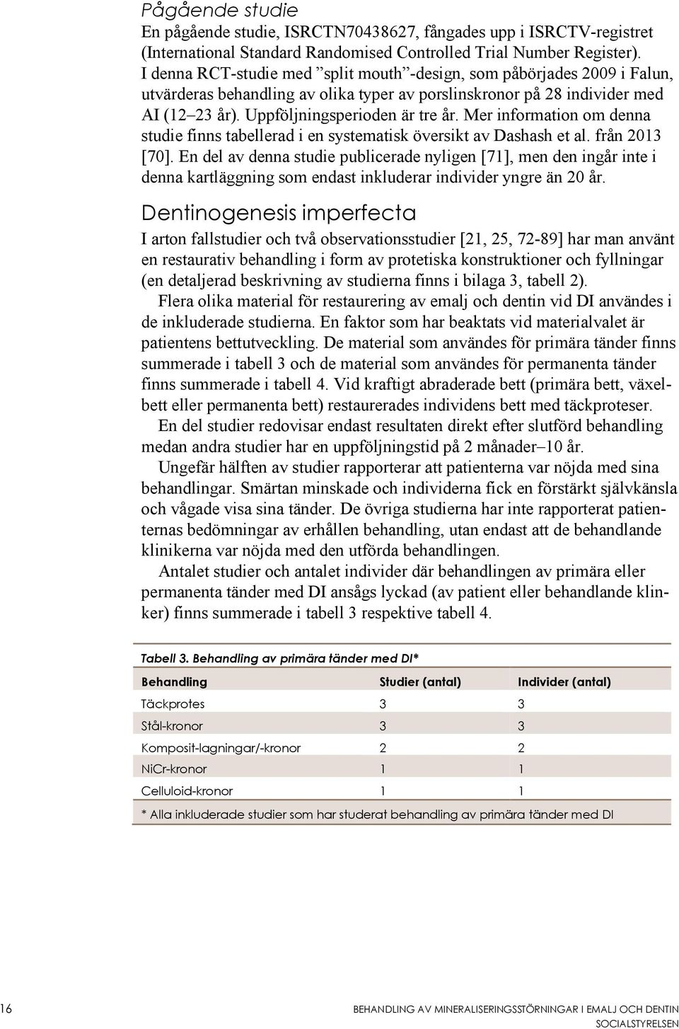 Mer information om denna studie finns tabellerad i en systematisk översikt av Dashash et al. från 2013 [70].