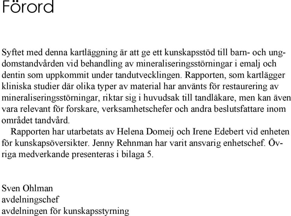 Rapporten, som kartlägger kliniska studier där olika typer av material har använts för restaurering av mineraliseringsstörningar, riktar sig i huvudsak till tandläkare, men kan