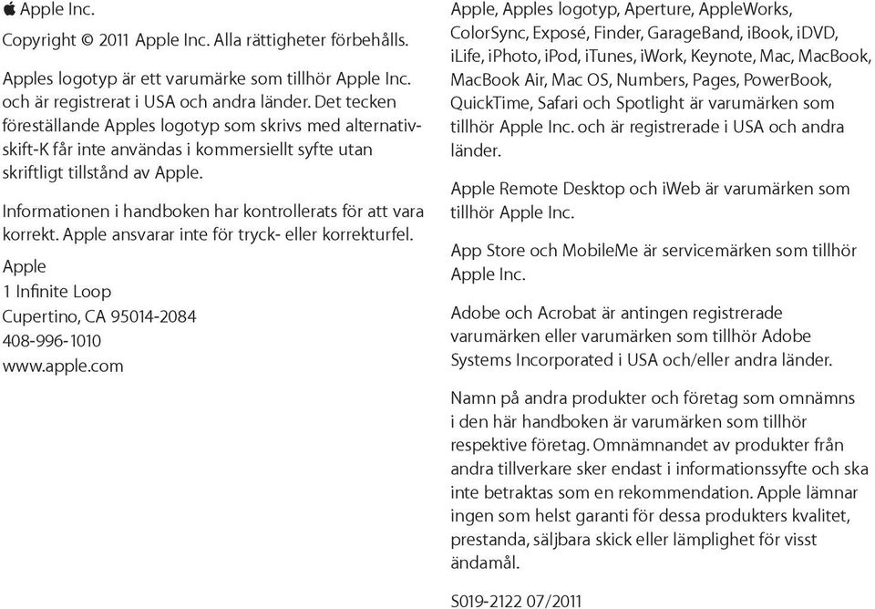 Informationen i handboken har kontrollerats för att vara korrekt. Apple ansvarar inte för tryck- eller korrekturfel. Apple 1 Infinite Loop Cupertino, CA 95014-2084 408-996-1010 www.apple.