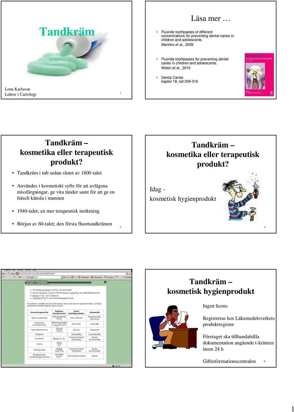 , 2010 Dental Caries kapitel 18, sid 309-316 Lena Karlsson Lektor i Cariologi 1 2 kosmetika eller terapeutisk produkt?