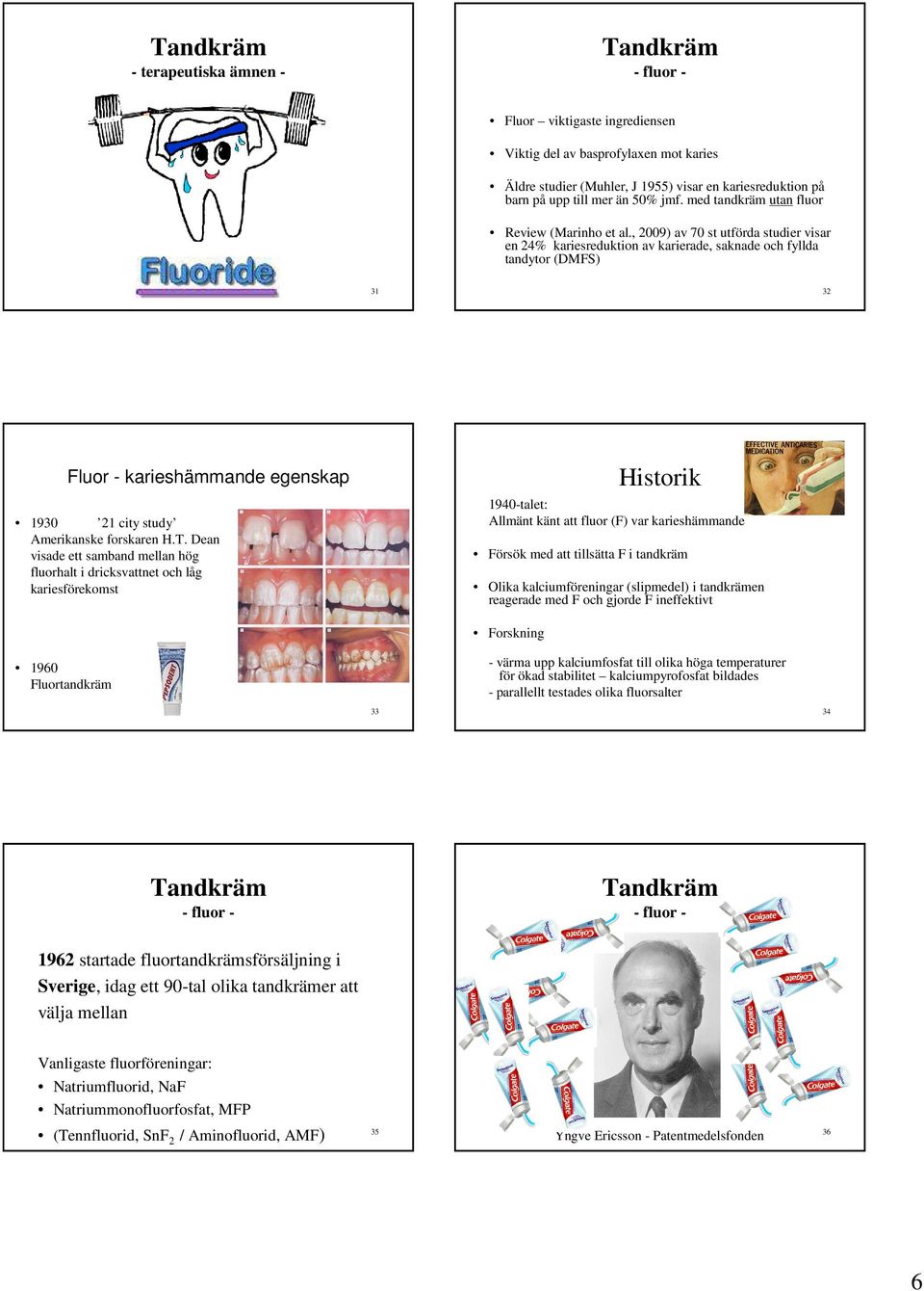 , 2009) av 70 st utförda studier visar en 24% kariesreduktion av karierade, saknade och fyllda tandytor (DMFS) 31 32 Fluor - karieshämmande egenskap 1930 21 city study Amerikanske forskaren H.T.