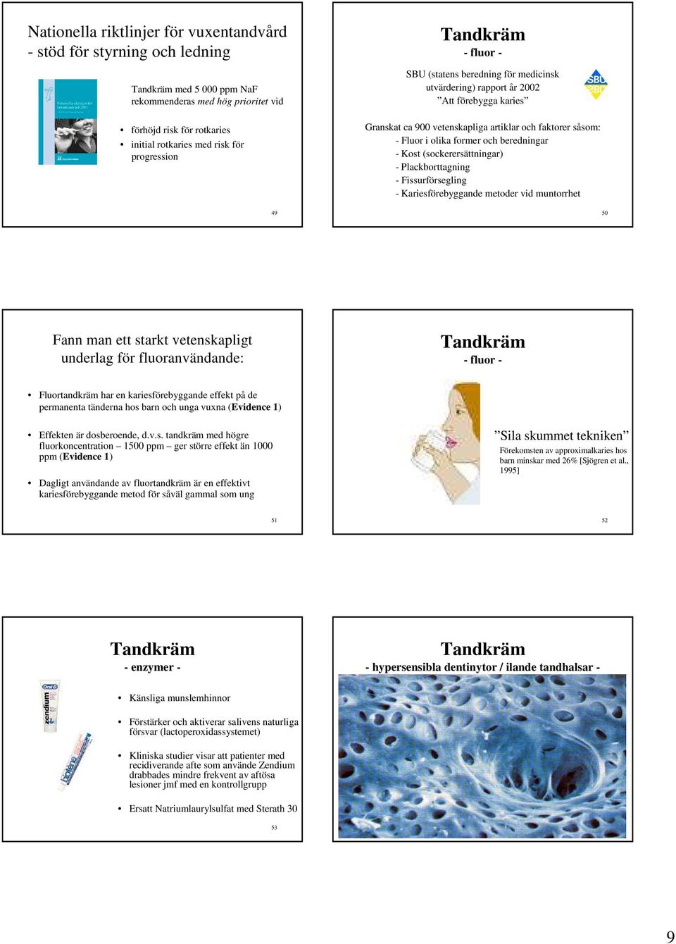 (sockerersättningar) - Plackborttagning - Fissurförsegling - Kariesförebyggande metoder vid muntorrhet 49 50 Fann man ett starkt vetenskapligt underlag för fluoranvändande: Fluortandkräm har en