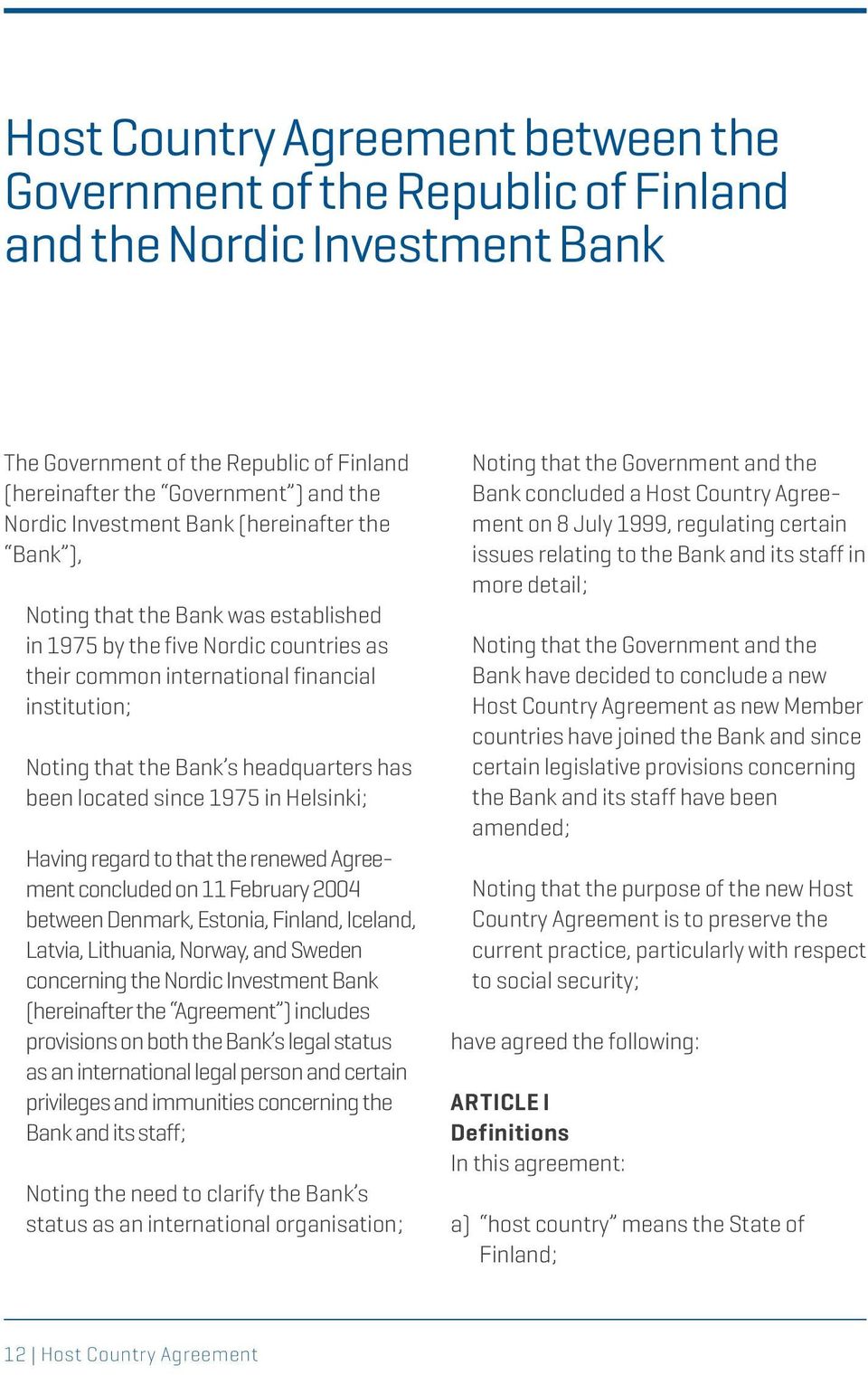 headquarters has been located since 1975 in Helsinki; Having regard to that the renewed Agreement concluded on 11 February 2004 between Denmark, Estonia, Finland, Iceland, Latvia, Lithuania, Norway,