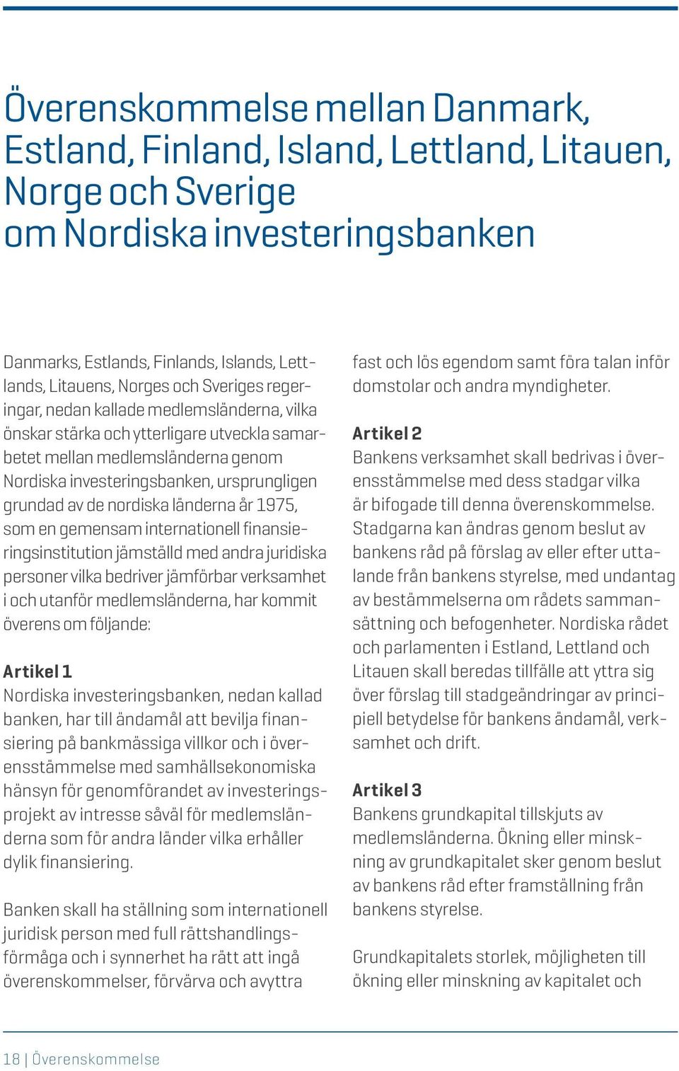 nordiska länderna år 1975, som en gemensam internationell finansieringsinstitution jämställd med andra juridiska personer vilka bedriver jämförbar verksamhet i och utanför medlemsländerna, har kommit