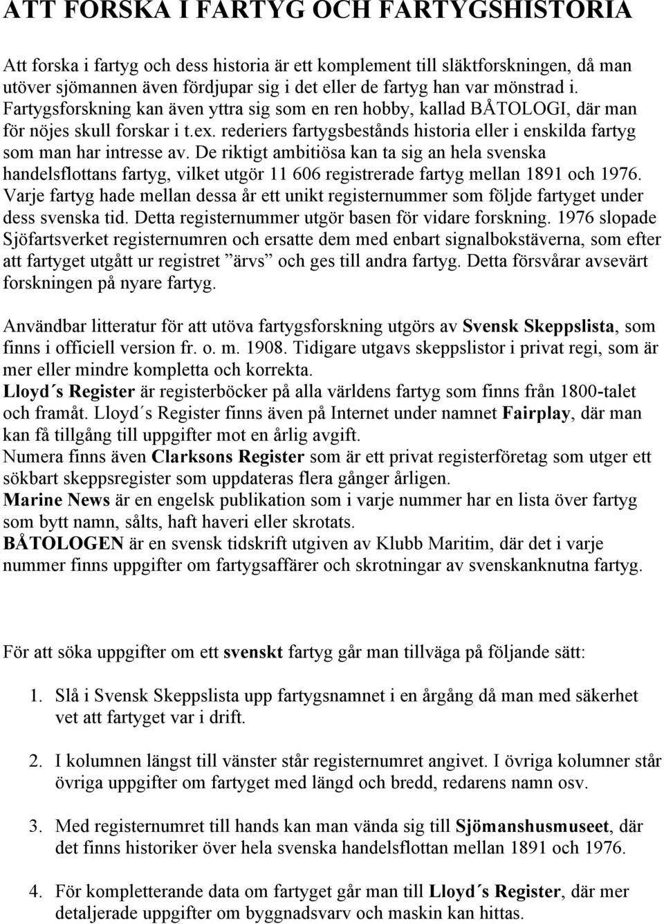 rederiers fartygsbestånds historia eller i enskilda fartyg som man har intresse av.