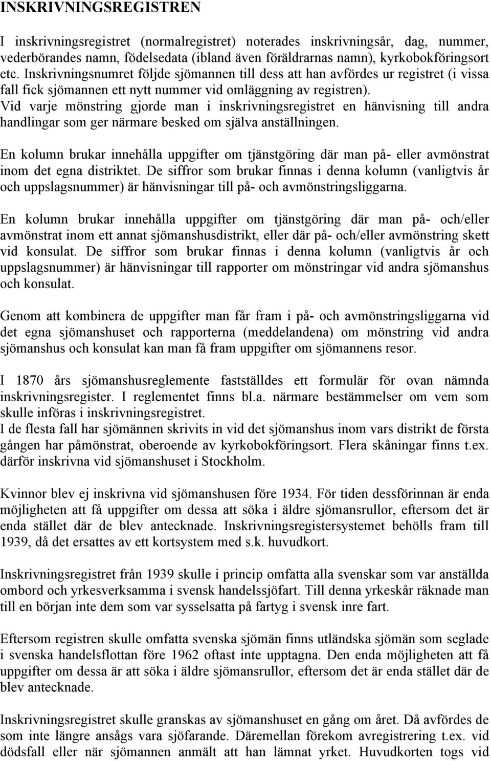 Vid varje mönstring gjorde man i inskrivningsregistret en hänvisning till andra handlingar som ger närmare besked om själva anställningen.