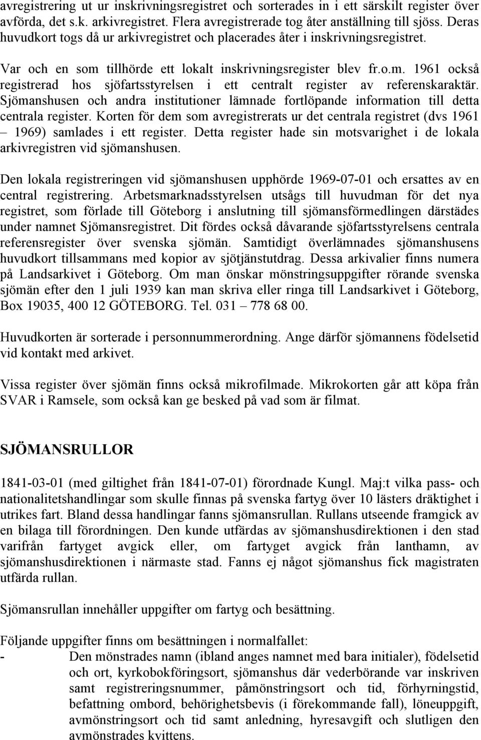 Sjömanshusen och andra institutioner lämnade fortlöpande information till detta centrala register. Korten för dem som avregistrerats ur det centrala registret (dvs 1961 1969) samlades i ett register.