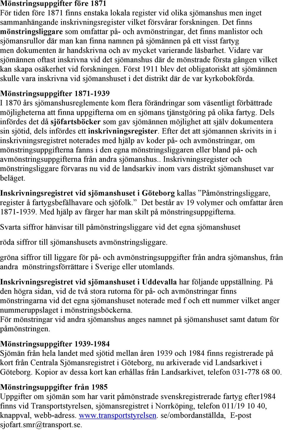 mycket varierande läsbarhet. Vidare var sjömännen oftast inskrivna vid det sjömanshus där de mönstrade första gången vilket kan skapa osäkerhet vid forskningen.